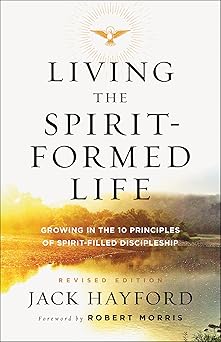 living the spirit formed life growing in the 10 principles of spirit filled discipleship 1st edition jack