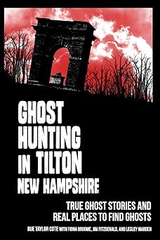 ghost hunting in tilton new hampshire true ghost stories and real places to find ghosts 1st edition rue