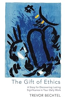 the gift of ethics a story for discovering lasting significance in your daily work 1st edition trevor george