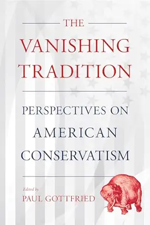 the vanishing tradition perspectives on american conservatism 1st edition paul gottfried 1501749854,