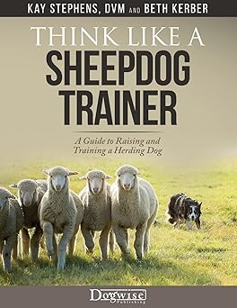think like a sheepdog trainer a guide to raising and training a herding dog 1st edition kay stephens ,beth