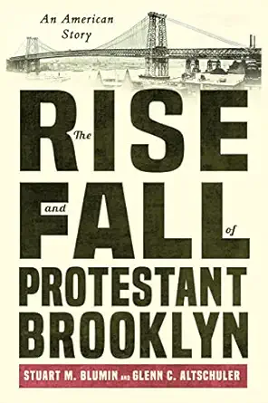 the rise and fall of protestant brooklyn an american story 1st edition stuart m blumin ,glenn c altschuler