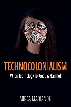 technocolonialism when technology for good is harmful 1st edition mirca madianou 1509559035, 978-1509559039