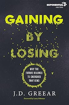 gaining by losing why the future belongs to churches that send 1st edition j d greear ,larry osborne