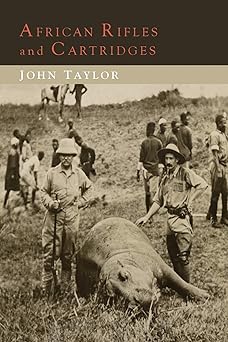african rifles and cartridges the experiences and opinions of a professional ivory hunter 1st edition john
