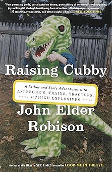 raising cubby a father and sons adventures with aspergers trains tractors and high explosives 1st edition