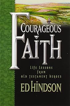 courageous faith life lessons from old testament heroes 1st edition ed hindson 1617155640, 978-1617155642