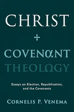 christ and covenant theology essays on election republication and the covenants 1st edition cornelis paul