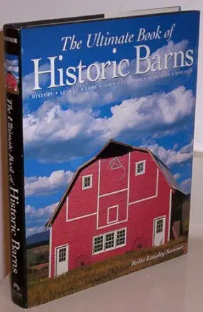 the ultimate book of historic barns history legend lore form function symbolism romance 1st edition robin