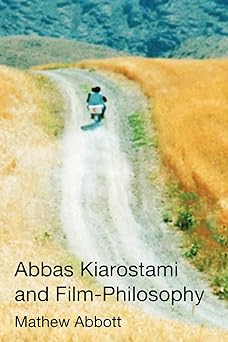 abbas kiarostami and film philosophy 1st edition mathew abbott 1474432298, 978-1474432290