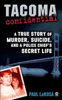 tacoma confidential a true story of murder suicide and a police chiefs secret life 1st edition paul larosa