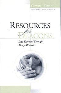 resources for deacons love expressed through mercy ministries 1st edition timothy j keller 0970354169,