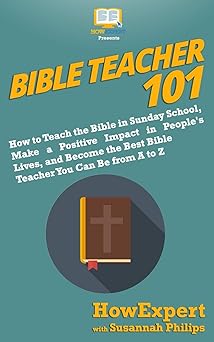 bible teacher 101 how to teach the bible in sunday school make a positive impact in peoples lives and become