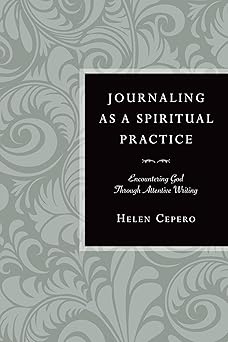 journaling as a spiritual practice encountering god through attentive writing 1st edition helen cepero