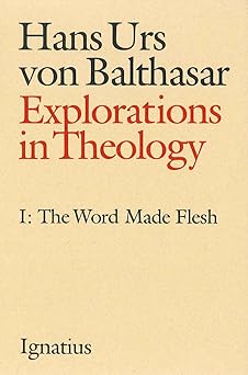 explorations in theology vol 1 the word made flesh 1st edition hans urs von balthasar ,a v littledale