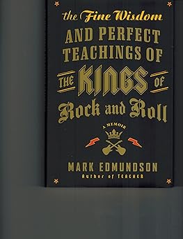 the fine wisdom and perfect teachings of the kings of rock and roll a memoir 1st edition mark edmundson