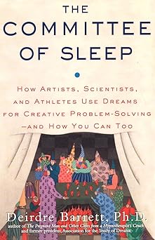 the committee of sleep how artists scientists and athletes use their dreams for creative problem solving and