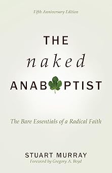 the naked anabaptist the bare essentials of a radical faith 1st edition stuart murray 0836199839,