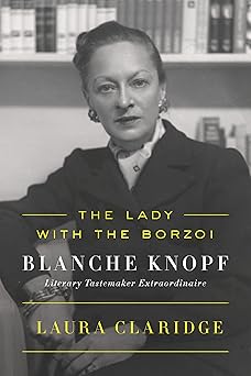 the lady with the borzoi blanche knopf literary tastemaker extraordinaire 1st edition laura claridge