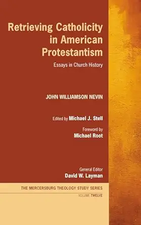 retrieving catholicity in american protestantism essays in church history 1st edition john williamson nevin