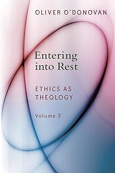 entering into rest ethics as theology vol 3 1st edition oliver o\\\\\\\'donovan 0802873596, 978-0802873590