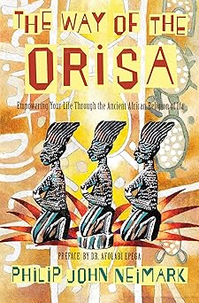 the way of orisa empowering your life through the ancient african religion of ifa 1st edition philip j