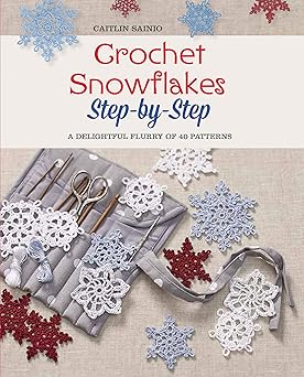 crochet snowflakes step by step a delightful flurry of 40 patterns for beginners 1st edition caitlin sainio
