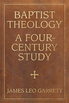 baptist theology a four century study 1st edition james garrett 0881467073, 978-0881467079