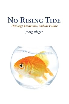 no rising tide theology economics and the future 1st edition joerg rieger 0800664590, 978-0800664596