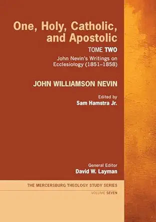 one holy catholic and apostolic tome 2 john nevins writings on ecclesiology 1st edition john williamson nevin