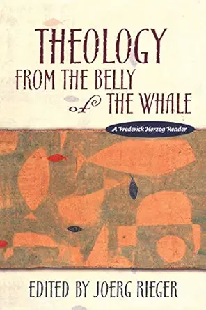 theology from the belly of the whale a frederick herzog reader 1st edition joerg rieger 1563382652,