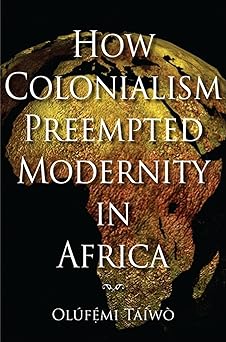 how colonialism preempted modernity in africa 1st edition ola fa c mi ta a wa 0253221307, 978-0253221308