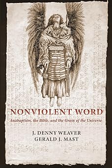 nonviolent word anabaptism the bible and the grain of the universe 1st edition j denny weaver ,gerald j mast