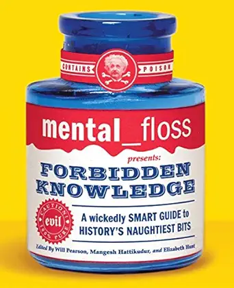 mental floss presents forbidden knowledge a wickedly smart guide to historys naughtiest bits 1st edition will