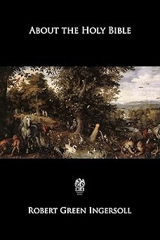about the holy bible 1st edition robert green ingersoll 1675121915, 978-1675121917