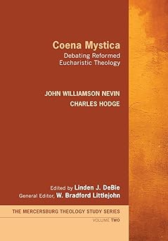 coena mystica debating reformed eucharistic theology 1st edition john williamson nevin ,charles hodge ,linden