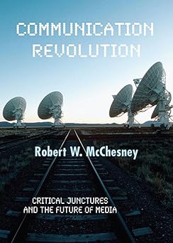 communication revolution critical junctures and the future of media 1st edition robert w mcchesney