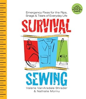 survival sewing emergency fixes for the rips snags and tears of everyday life 1st edition valerie van arsdale