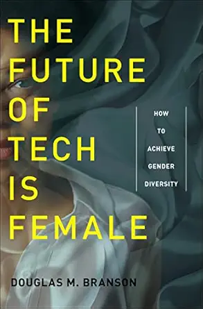 the future of tech is female how to achieve gender diversity 1st edition douglas m branson 1479806048,