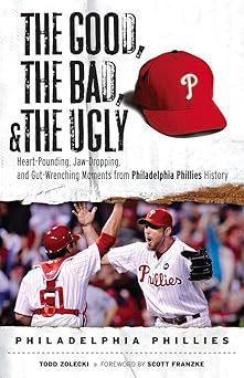 the good the bad and the ugly philadelphia phillies heart pounding jaw dropping and gut wrenching moments