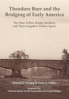 theodore burr and the bridging of early america the man fellow bridge builders and their forgotten timber