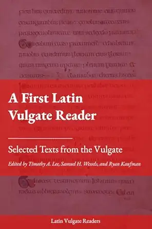a first latin vulgate reader selected texts from the vulgate 1st edition timothy a lee ,samuel h wessels