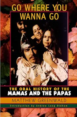 go where you wanna go the oral history of the mamas and the papas 1st edition matthew greenwald 0815412045,