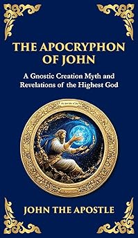 the apocryphon of john mystical revelations of creation and divine knowledge 1st edition john the apostle
