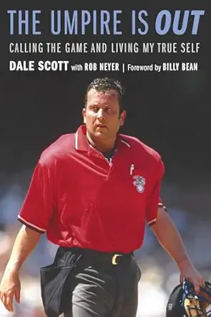 the umpire is out calling the game and living my true self 1st edition dale scott ,rob neyer ,billy bean