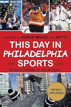 this day in philadelphia sports 1st edition brian startare ,kevin reavy ,charlie manuel ,gritty the mascot