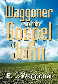 waggoner on the gospel of john 1st edition ellet joseph waggoner 1479600539, 978-1479600533
