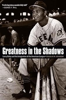 greatness in the shadows larry doby and the integration of the american league 1st edition douglas m branson