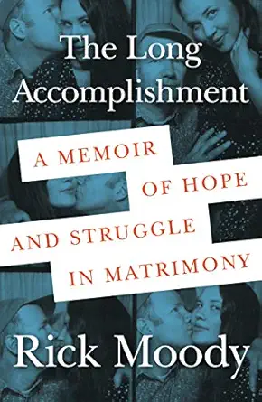 the long accomplishment a memoir of hope and struggle in matrimony 1st edition rick moody 1627798447,