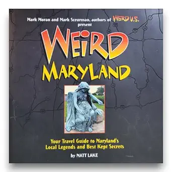 weird maryland your travel guide to marylands local legends and best kept secrets 1st edition matthew lake